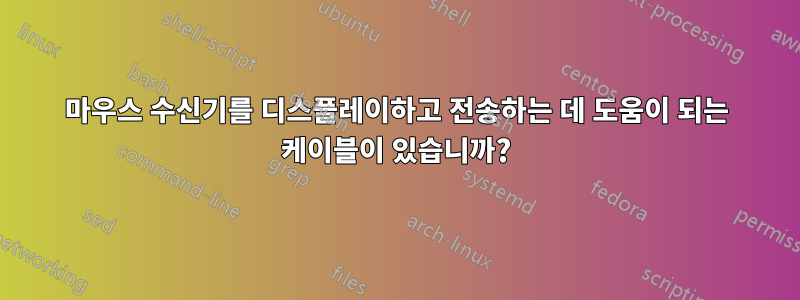 마우스 수신기를 디스플레이하고 전송하는 데 도움이 되는 케이블이 있습니까?