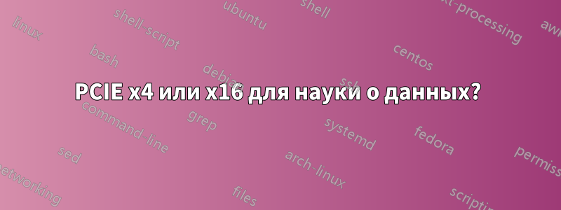 PCIE x4 или x16 для науки о данных?