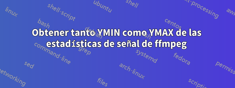 Obtener tanto YMIN como YMAX de las estadísticas de señal de ffmpeg