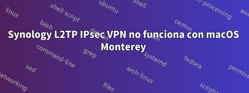 Synology L2TP IPsec VPN no funciona con macOS Monterey