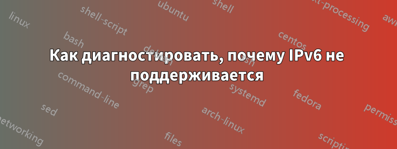 Как диагностировать, почему IPv6 не поддерживается