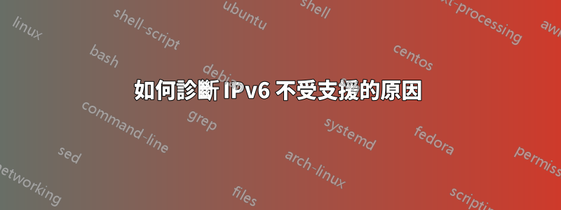 如何診斷 IPv6 不受支援的原因