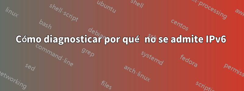 Cómo diagnosticar por qué no se admite IPv6