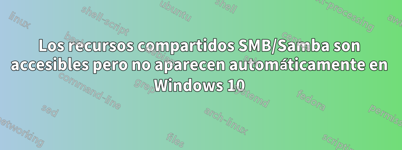 Los recursos compartidos SMB/Samba son accesibles pero no aparecen automáticamente en Windows 10