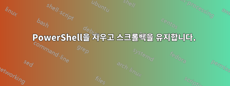 PowerShell을 지우고 스크롤백을 유지합니다.