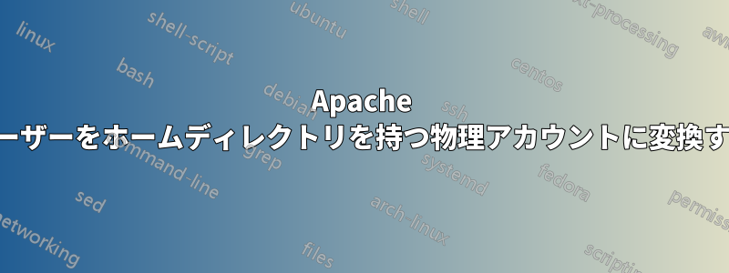 Apache ユーザーをホームディレクトリを持つ物理アカウントに変換する