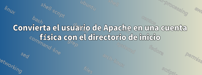 Convierta el usuario de Apache en una cuenta física con el directorio de inicio