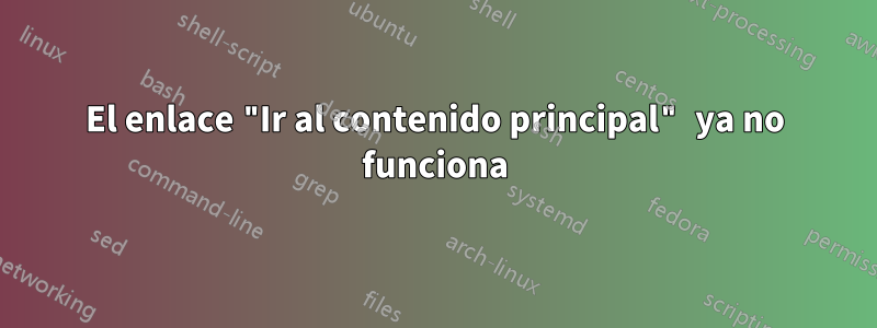 El enlace "Ir al contenido principal" ya no funciona