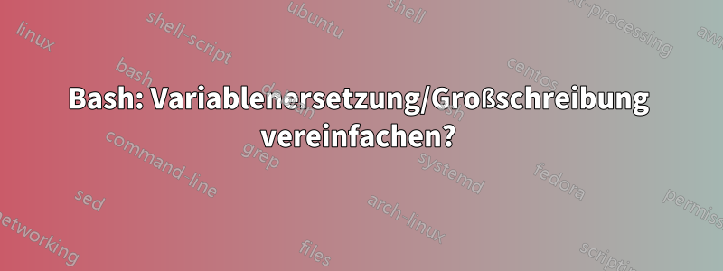 Bash: Variablenersetzung/Großschreibung vereinfachen?