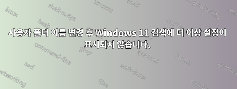 사용자 폴더 이름 변경 후 Windows 11 검색에 더 이상 설정이 표시되지 않습니다.