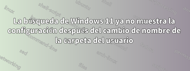 La búsqueda de Windows 11 ya no muestra la configuración después del cambio de nombre de la carpeta del usuario