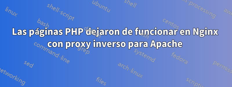 Las páginas PHP dejaron de funcionar en Nginx con proxy inverso para Apache