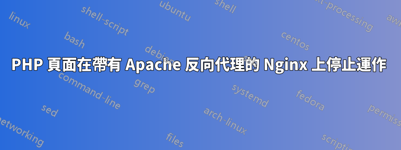 PHP 頁面在帶有 Apache 反向代理的 Nginx 上停止運作