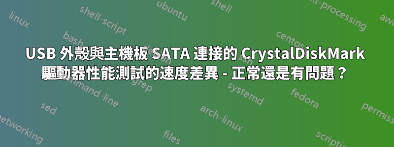 USB 外殼與主機板 SATA 連接的 CrystalDiskMark 驅動器性能測試的速度差異 - 正常還是有問題？