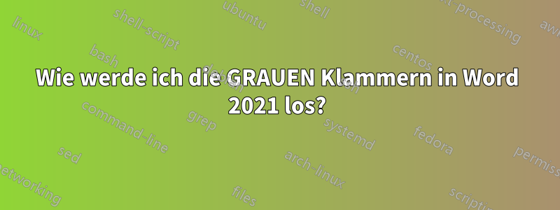 Wie werde ich die GRAUEN Klammern in Word 2021 los?