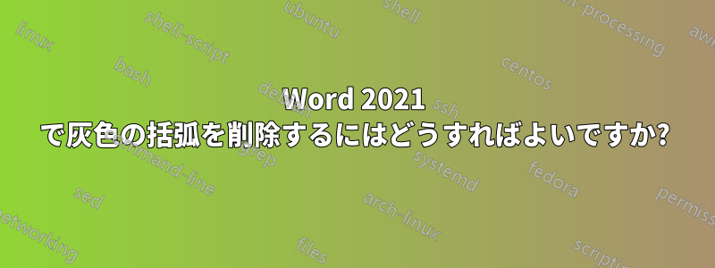 Word 2021 で灰色の括弧を削除するにはどうすればよいですか?