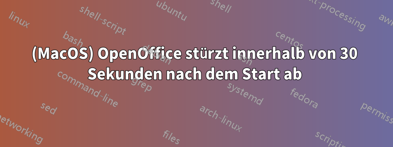 (MacOS) OpenOffice stürzt innerhalb von 30 Sekunden nach dem Start ab