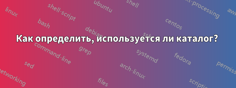 Как определить, используется ли каталог?