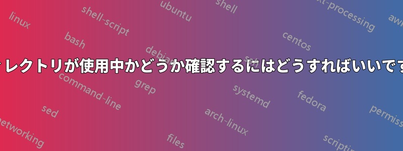 ディレクトリが使用中かどうか確認するにはどうすればいいですか