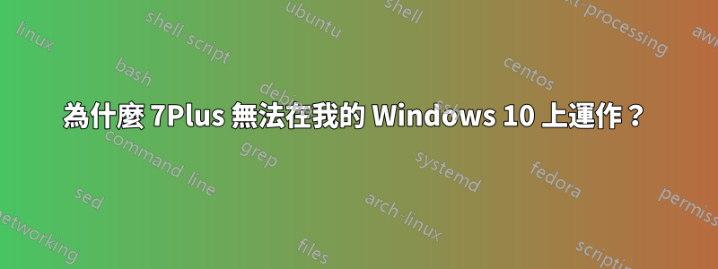 為什麼 7Plus 無法在我的 Windows 10 上運作？