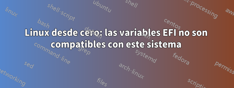 Linux desde cero: las variables EFI no son compatibles con este sistema