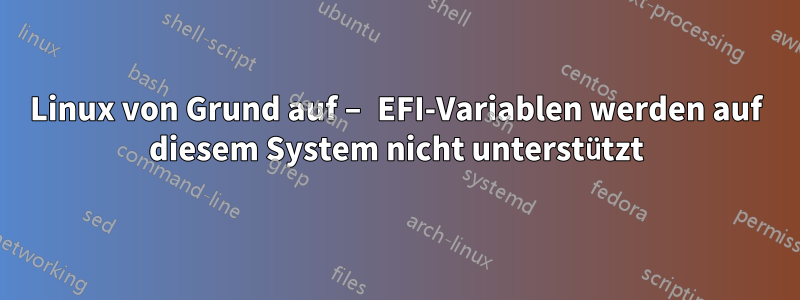 Linux von Grund auf – EFI-Variablen werden auf diesem System nicht unterstützt