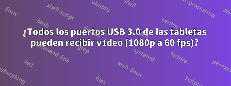 ¿Todos los puertos USB 3.0 de las tabletas pueden recibir vídeo (1080p a 60 fps)?