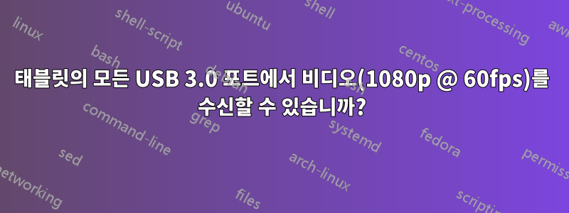 태블릿의 모든 USB 3.0 포트에서 비디오(1080p @ 60fps)를 수신할 수 있습니까?