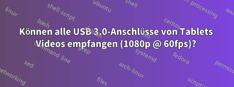 Können alle USB 3.0-Anschlüsse von Tablets Videos empfangen (1080p @ 60fps)?