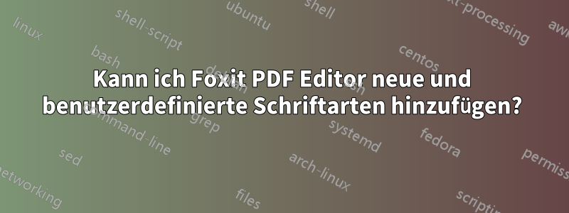 Kann ich Foxit PDF Editor neue und benutzerdefinierte Schriftarten hinzufügen?