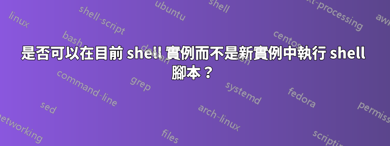 是否可以在目前 shell 實例而不是新實例中執行 shell 腳本？