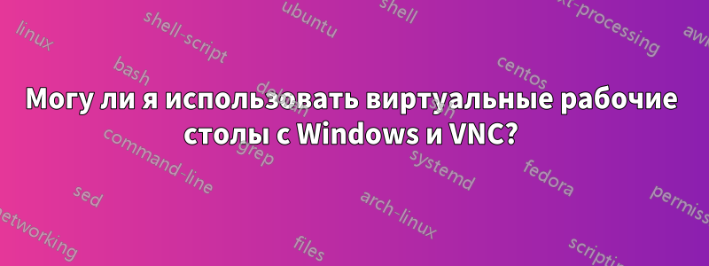 Могу ли я использовать виртуальные рабочие столы с Windows и VNC?