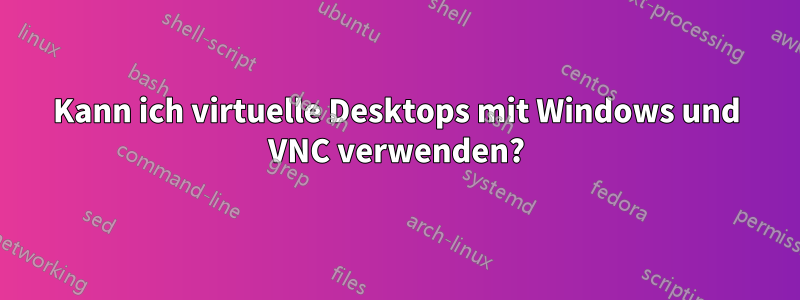 Kann ich virtuelle Desktops mit Windows und VNC verwenden?