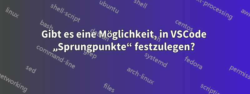 Gibt es eine Möglichkeit, in VSCode „Sprungpunkte“ festzulegen?