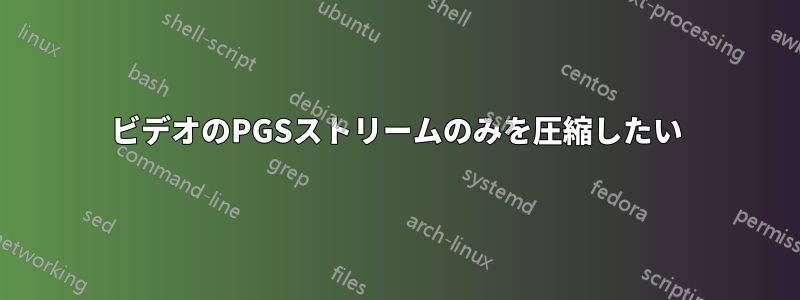 ビデオのPGSストリームのみを圧縮したい