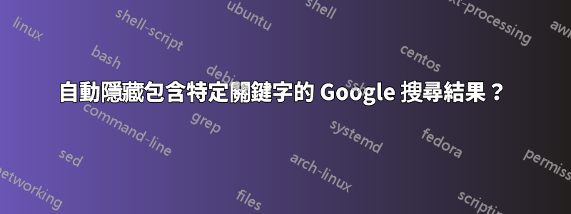 自動隱藏包含特定關鍵字的 Google 搜尋結果？
