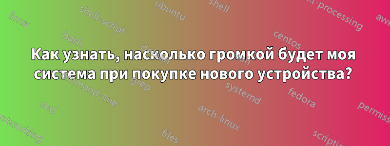 Как узнать, насколько громкой будет моя система при покупке нового устройства?