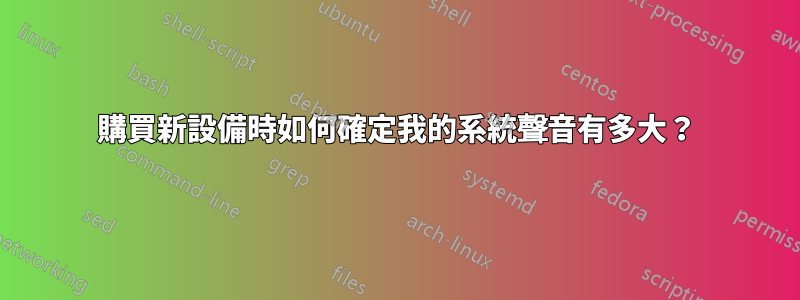 購買新設備時如何確定我的系統聲音有多大？