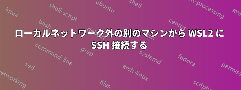 ローカルネットワーク外の別のマシンから WSL2 に SSH 接続する