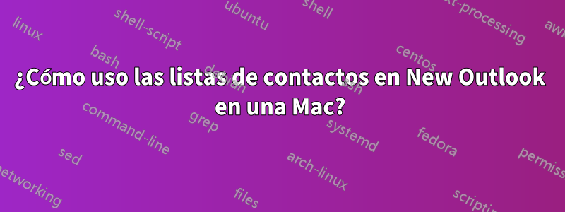 ¿Cómo uso las listas de contactos en New Outlook en una Mac?