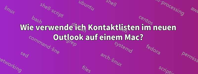 Wie verwende ich Kontaktlisten im neuen Outlook auf einem Mac?