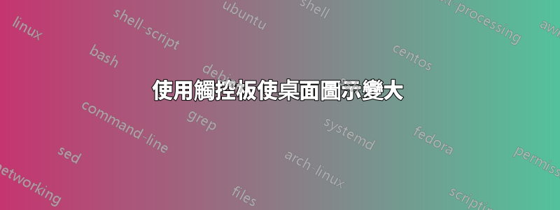 使用觸控板使桌面圖示變大