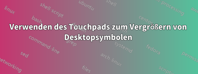 Verwenden des Touchpads zum Vergrößern von Desktopsymbolen
