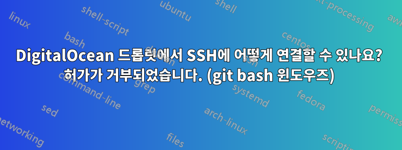 DigitalOcean 드롭릿에서 SSH에 어떻게 연결할 수 있나요? 허가가 거부되었습니다. (git bash 윈도우즈)