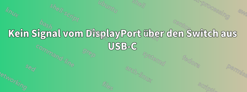 Kein Signal vom DisplayPort über den Switch aus USB-C