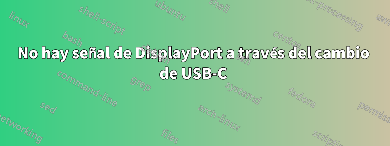 No hay señal de DisplayPort a través del cambio de USB-C