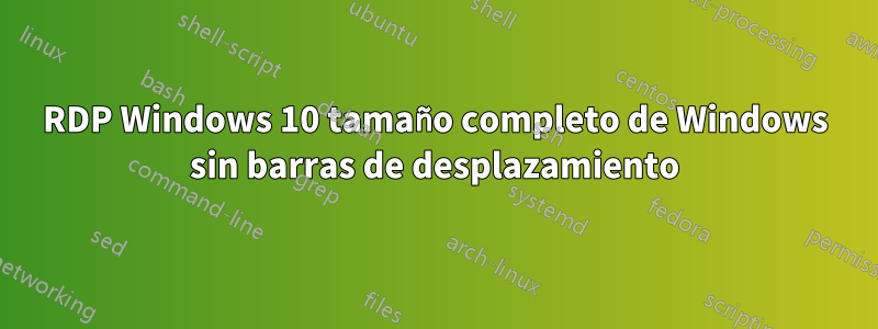 RDP Windows 10 tamaño completo de Windows sin barras de desplazamiento