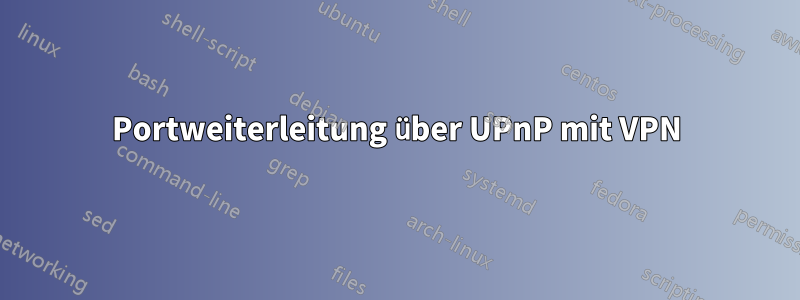 Portweiterleitung über UPnP mit VPN