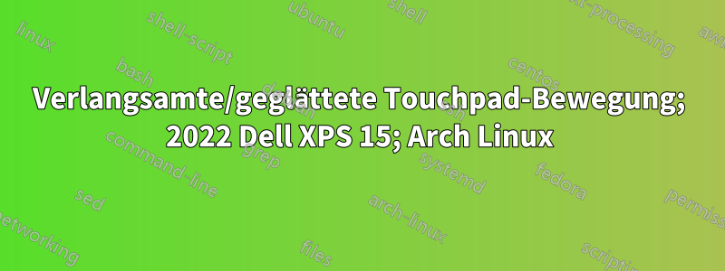 Verlangsamte/geglättete Touchpad-Bewegung; 2022 Dell XPS 15; Arch Linux