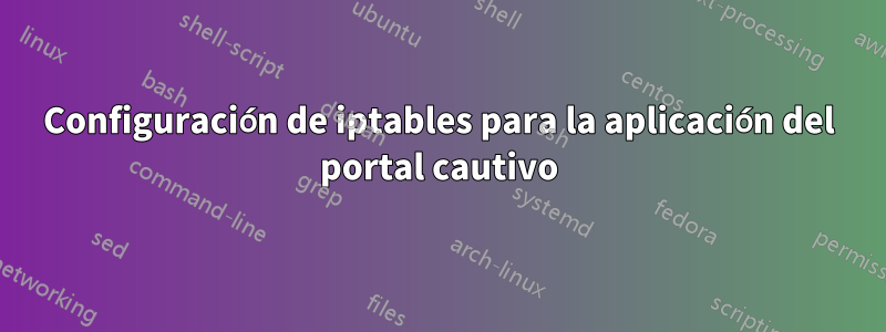 Configuración de iptables para la aplicación del portal cautivo